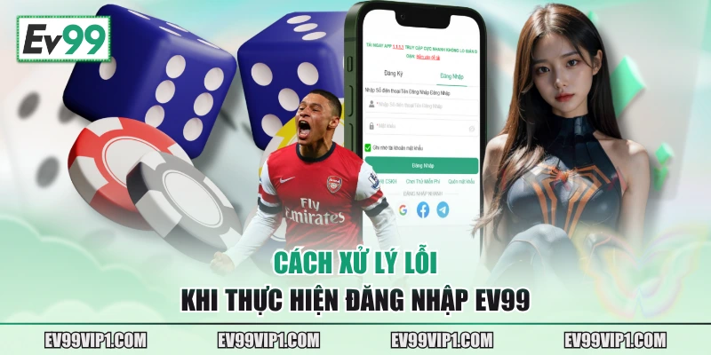 Cách xử lý lỗi khi thực hiện đăng nhập EV99