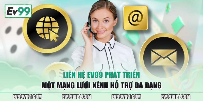 Liên hệ EV99 phát triển một mạng lưới kênh hỗ trợ đa dạng