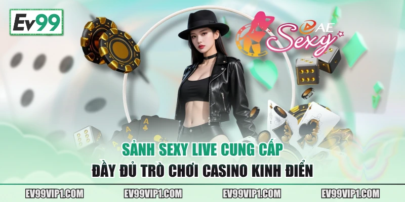 Sảnh sexy live cung cấp đầy đủ trò chơi casino kinh điển